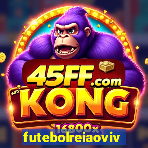 futebolreiaovivo